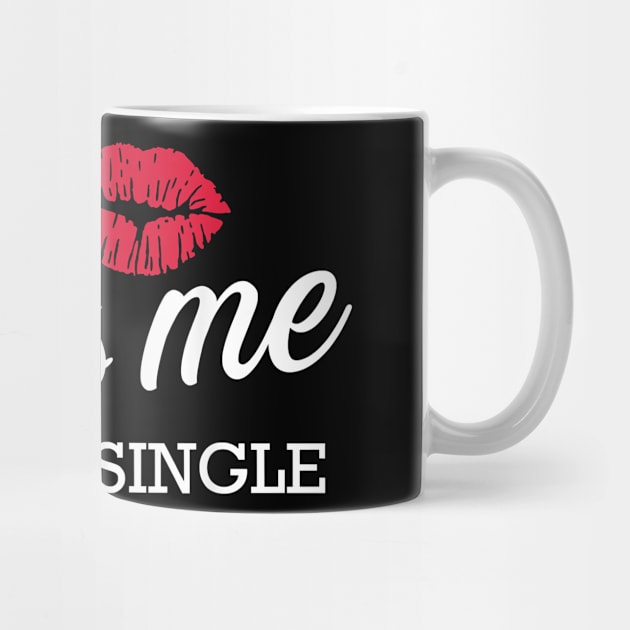 Kiss Me Im Single Valentines Day Gift Funny Sayings Tee by Rojio